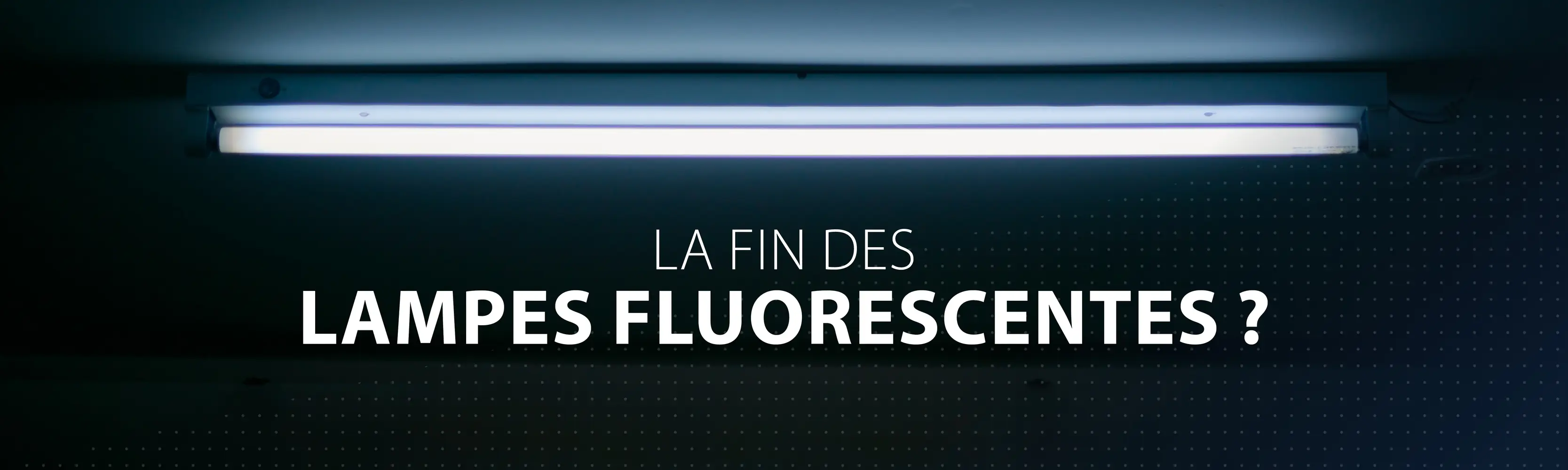 La fin des lampes fluorescentes ?